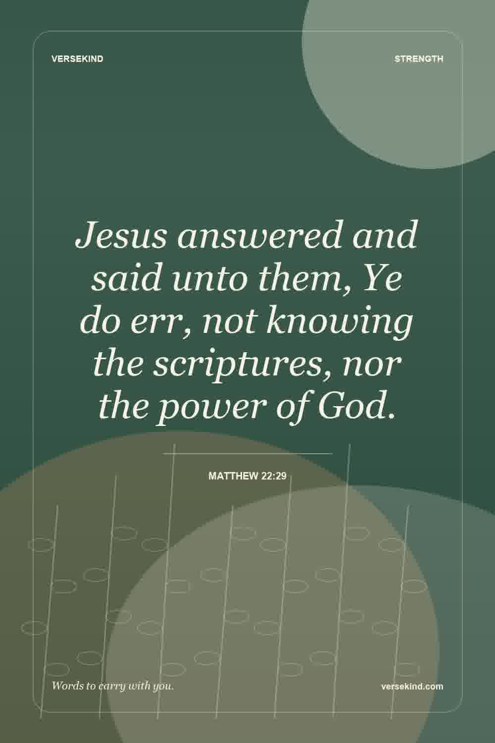 Jesus answered and said unto them, Ye do err, not knowing the scriptures, nor the power of God. — Matthew 22:29