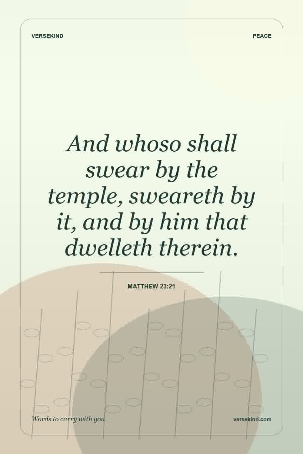And whoso shall swear by the temple, sweareth by it, and by him that dwelleth therein. — Matthew 23:21