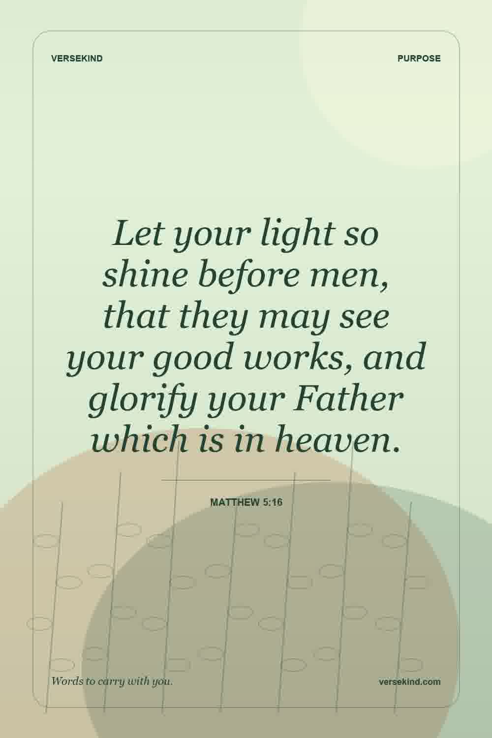 Let your light so shine before men, that they may see your good works, and glorify your Father which is in heaven. — Matthew 5:16