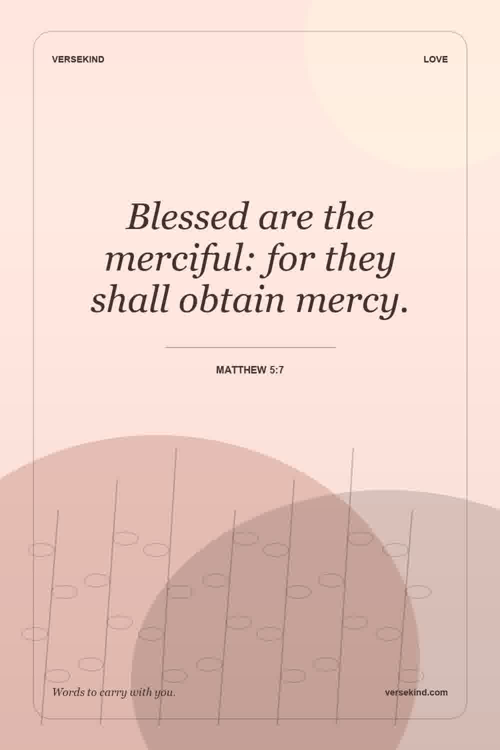 Blessed are the merciful: for they shall obtain mercy. — Matthew 5:7