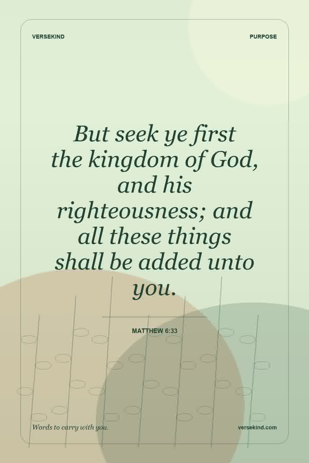 But seek ye first the kingdom of God, and his righteousness; and all these things shall be added unto you. — Matthew 6:33