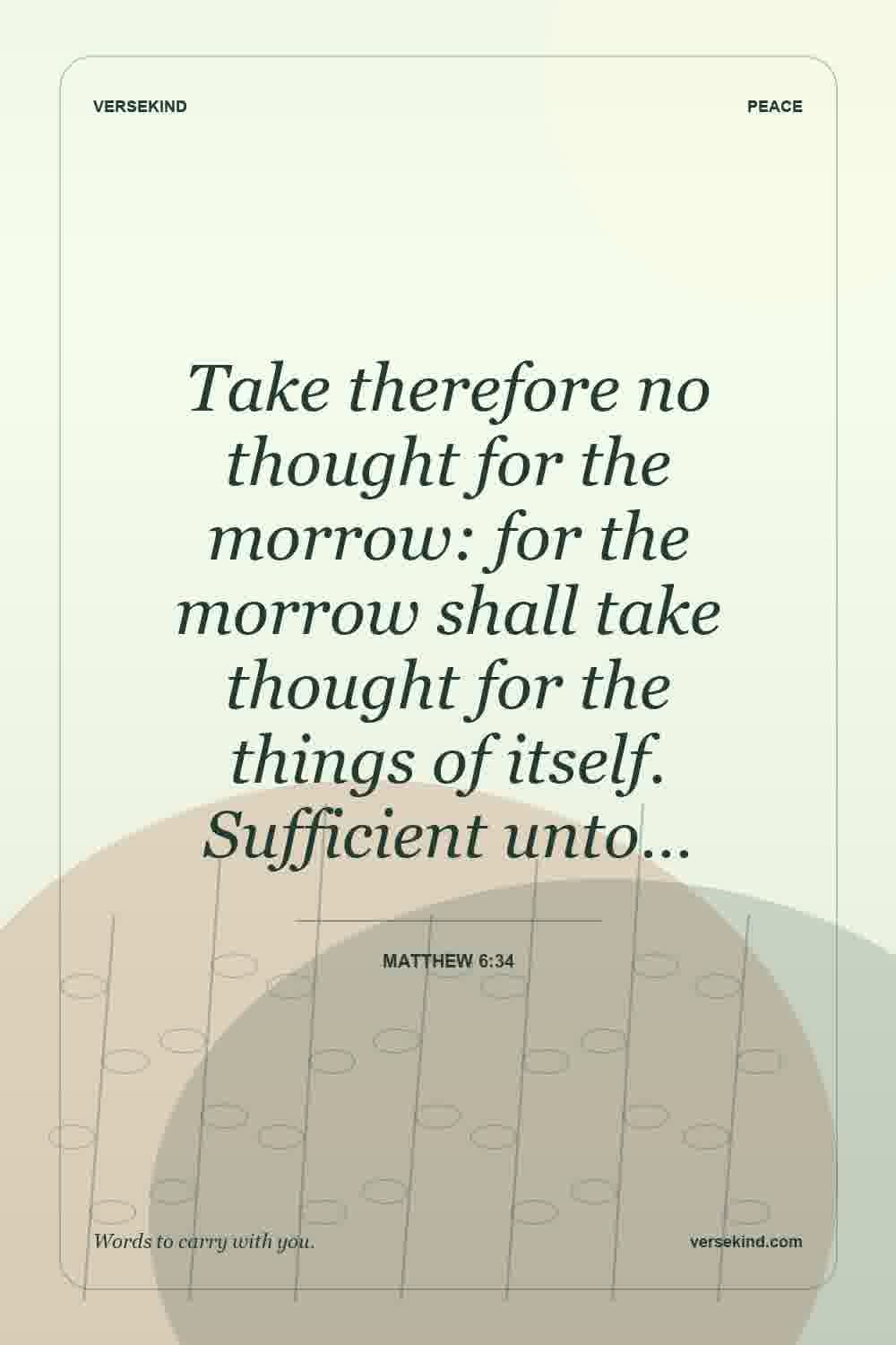 Take therefore no thought for the morrow: for the morrow shall take thought for the things of itself. Sufficient unto… — Matthew 6:34