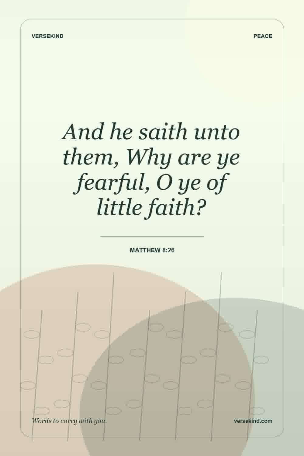And he saith unto them, Why are ye fearful, O ye of little faith? — Matthew 8:26