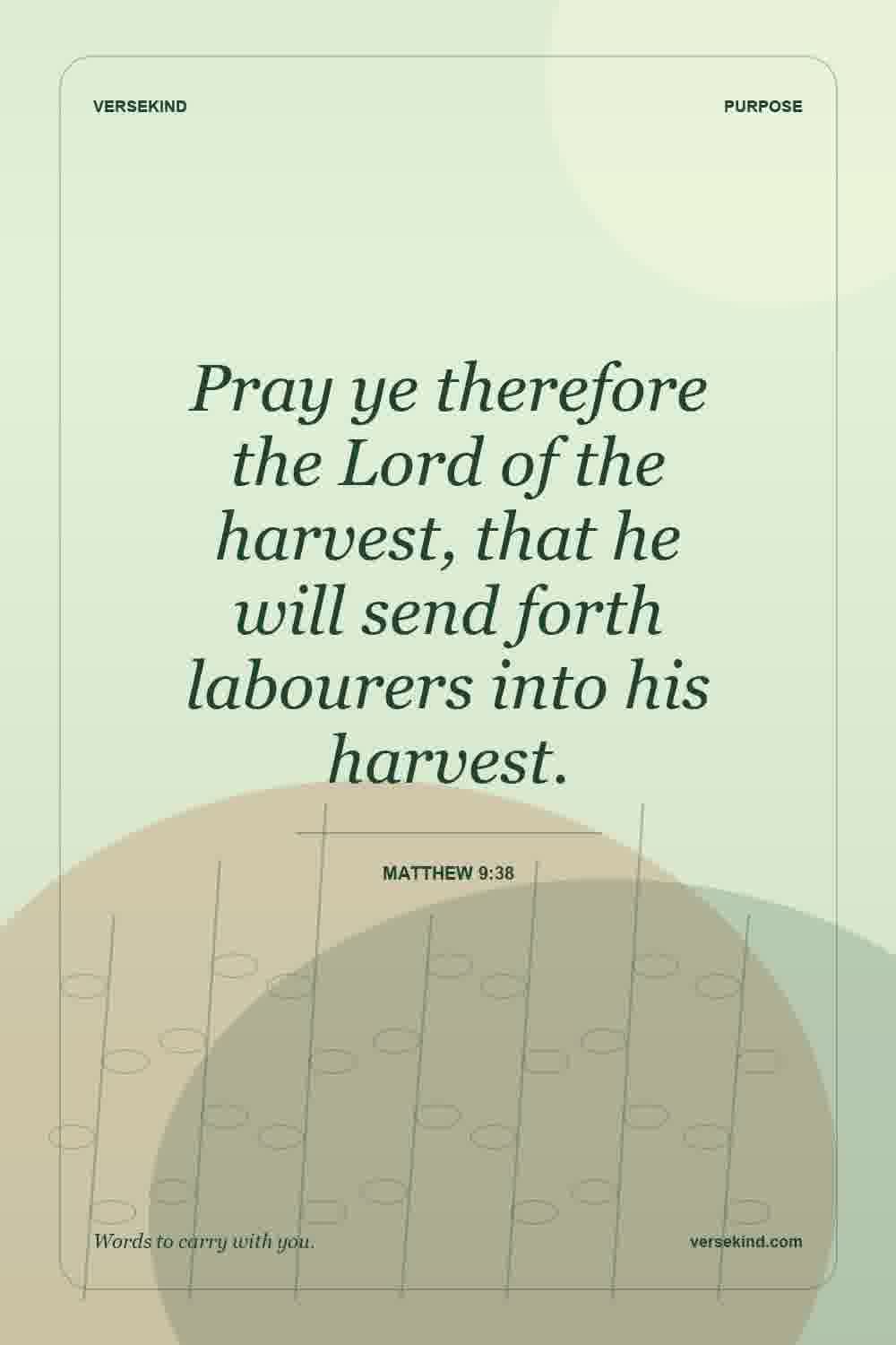 Pray ye therefore the Lord of the harvest, that he will send forth labourers into his harvest. — Matthew 9:38