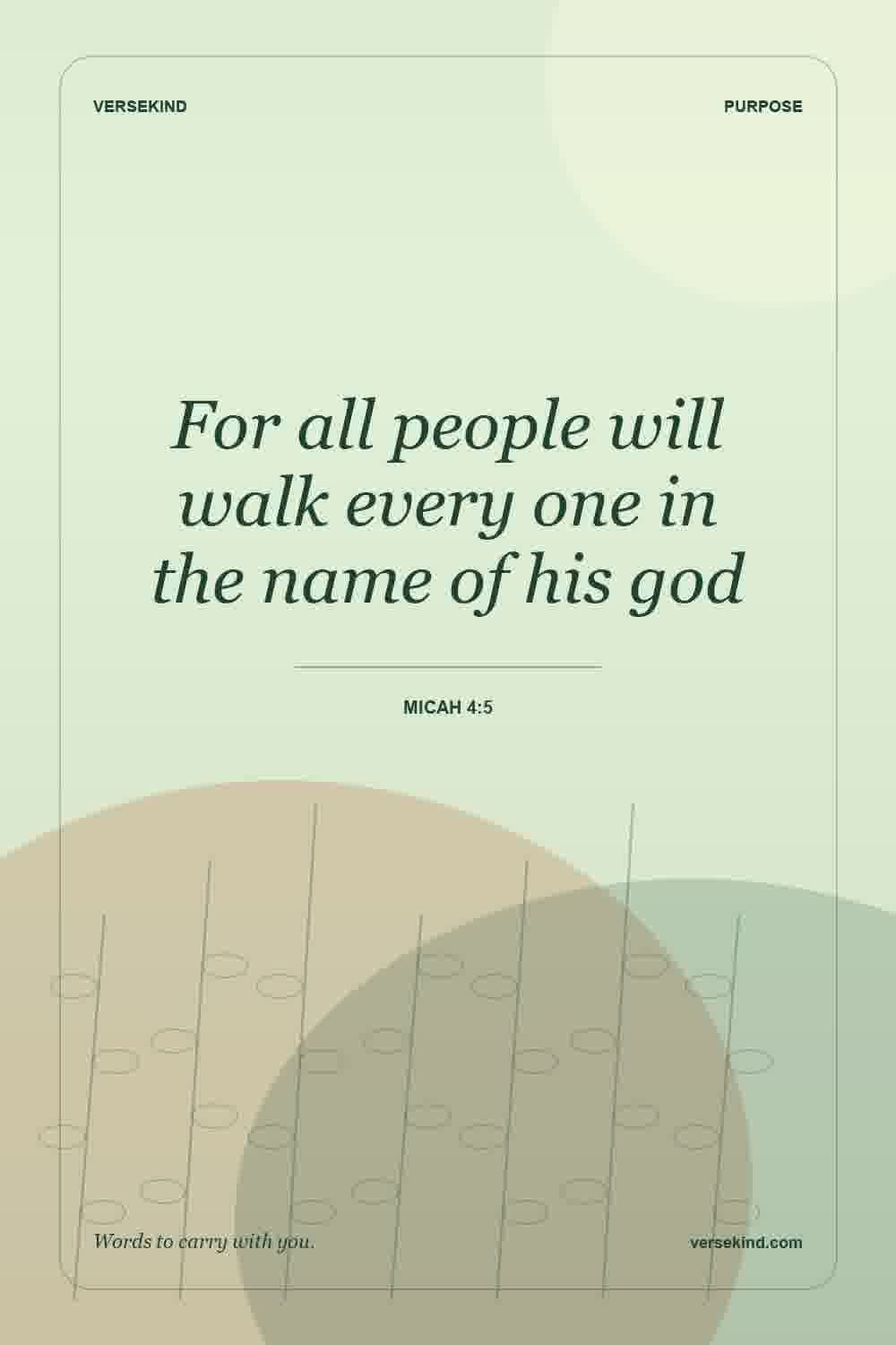 For all people will walk every one in the name of his god — Micah 4:5