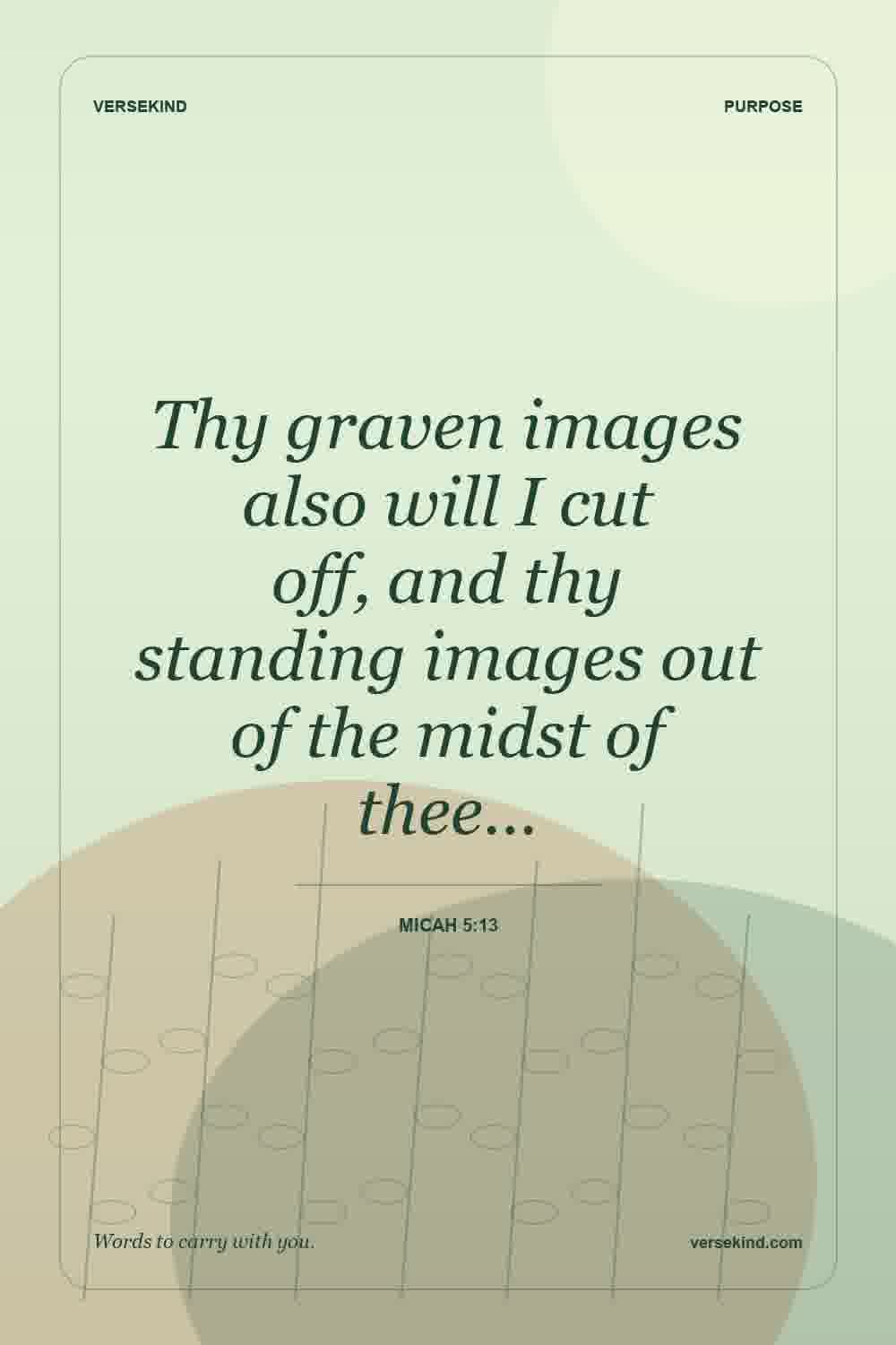 Thy graven images also will I cut off, and thy standing images out of the midst of thee… — Micah 5:13