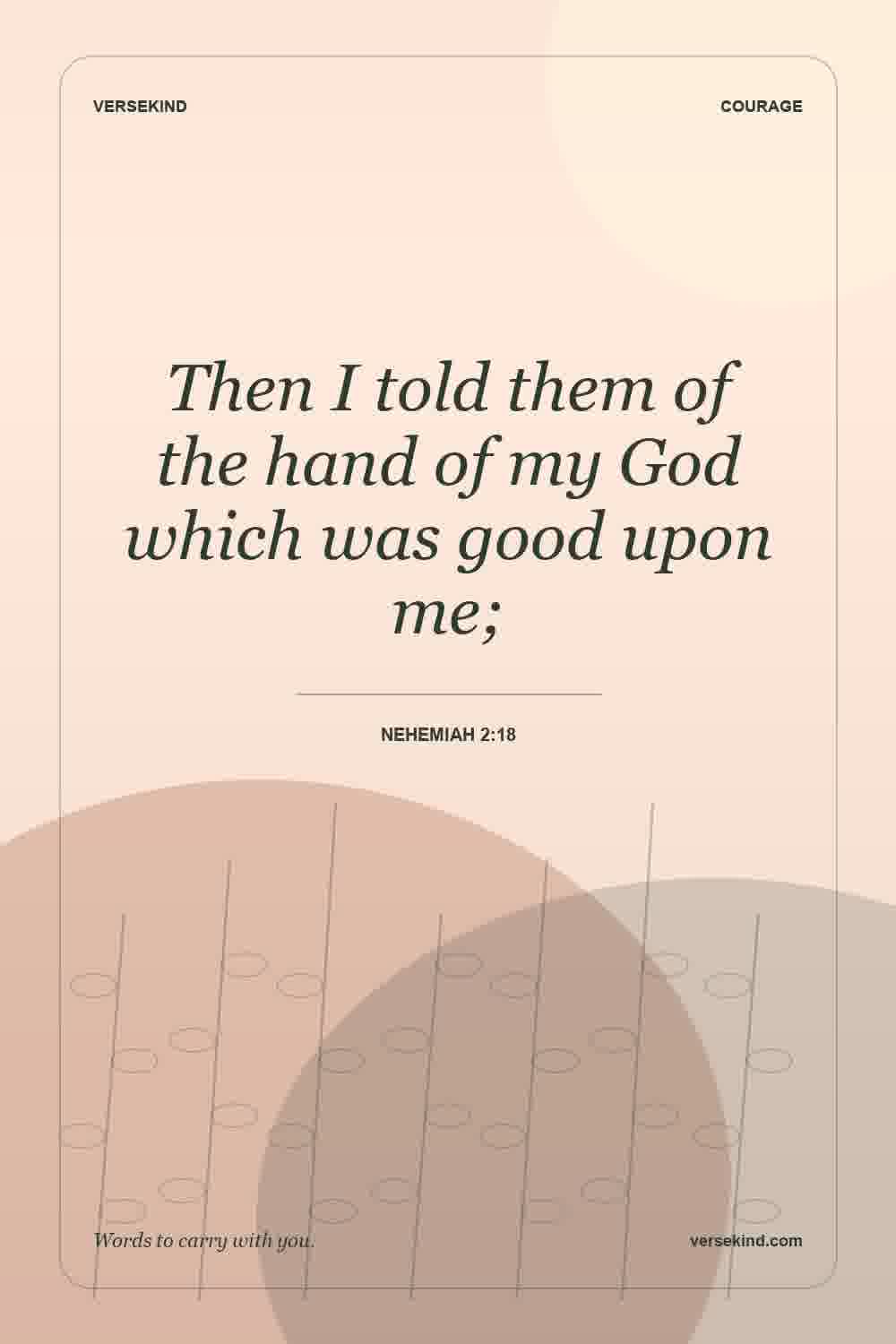 Then I told them of the hand of my God which was good upon me; — Nehemiah 2:18