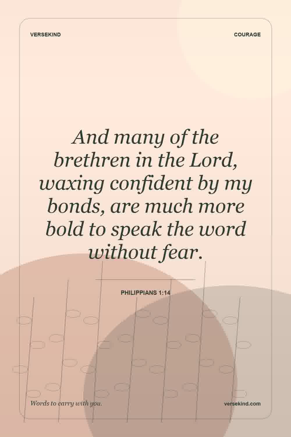 And many of the brethren in the Lord, waxing confident by my bonds, are much more bold to speak the word without fear. — Philippians 1:14