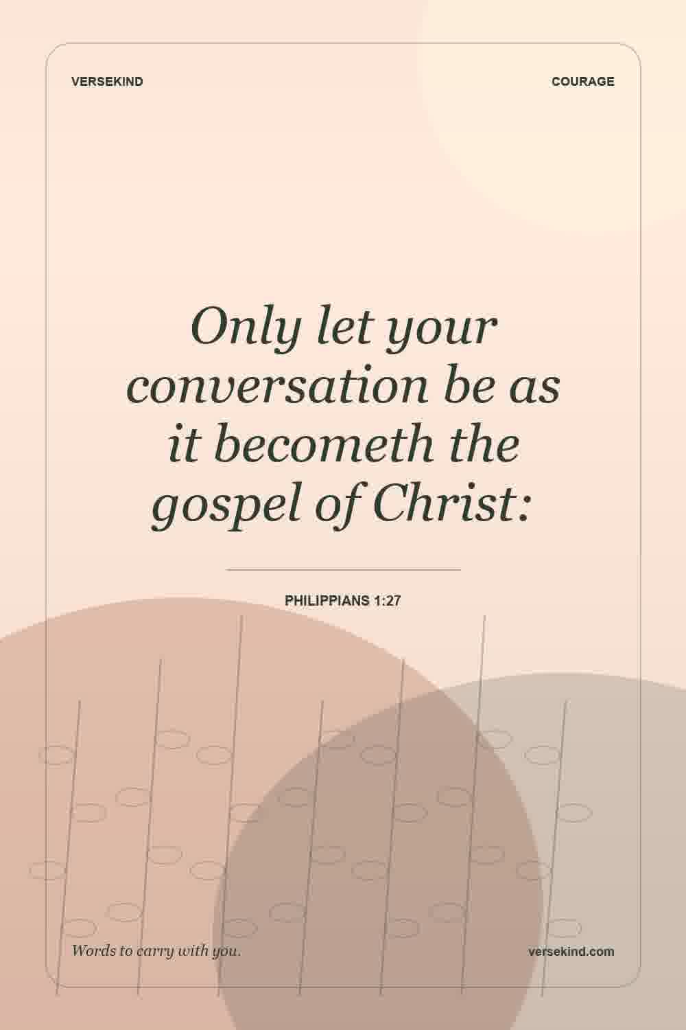 Only let your conversation be as it becometh the gospel of Christ: — Philippians 1:27