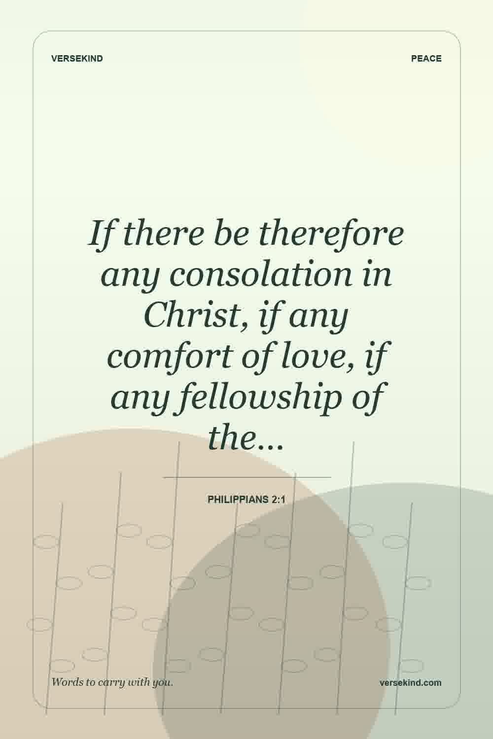 If there be therefore any consolation in Christ, if any comfort of love, if any fellowship of the… — Philippians 2:1