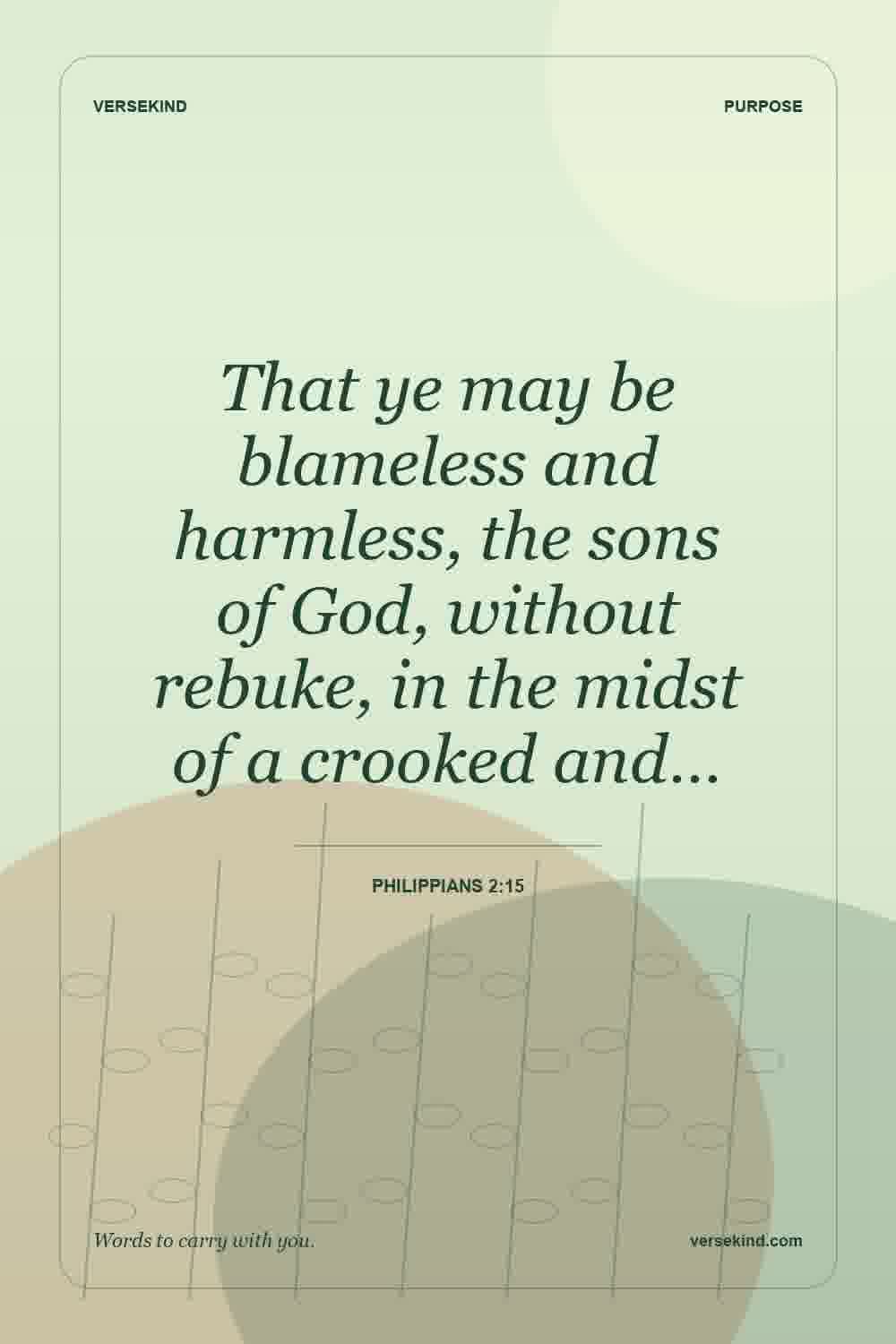 That ye may be blameless and harmless, the sons of God, without rebuke, in the midst of a crooked and… — Philippians 2:15