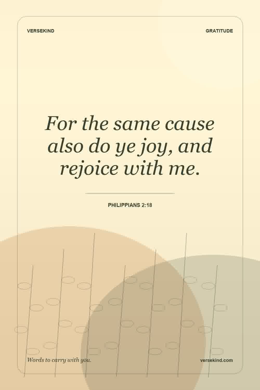 For the same cause also do ye joy, and rejoice with me. — Philippians 2:18