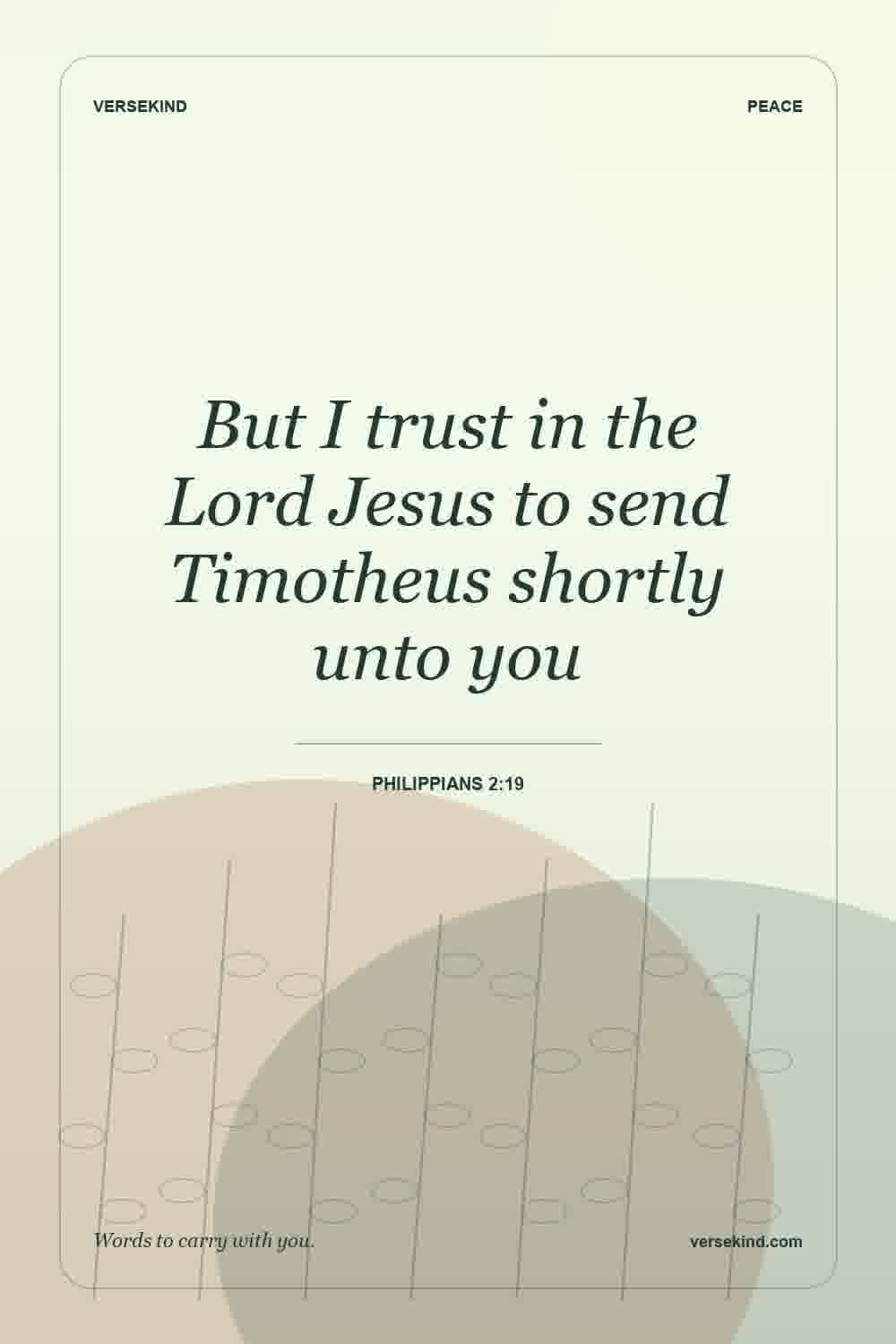 But I trust in the Lord Jesus to send Timotheus shortly unto you — Philippians 2:19
