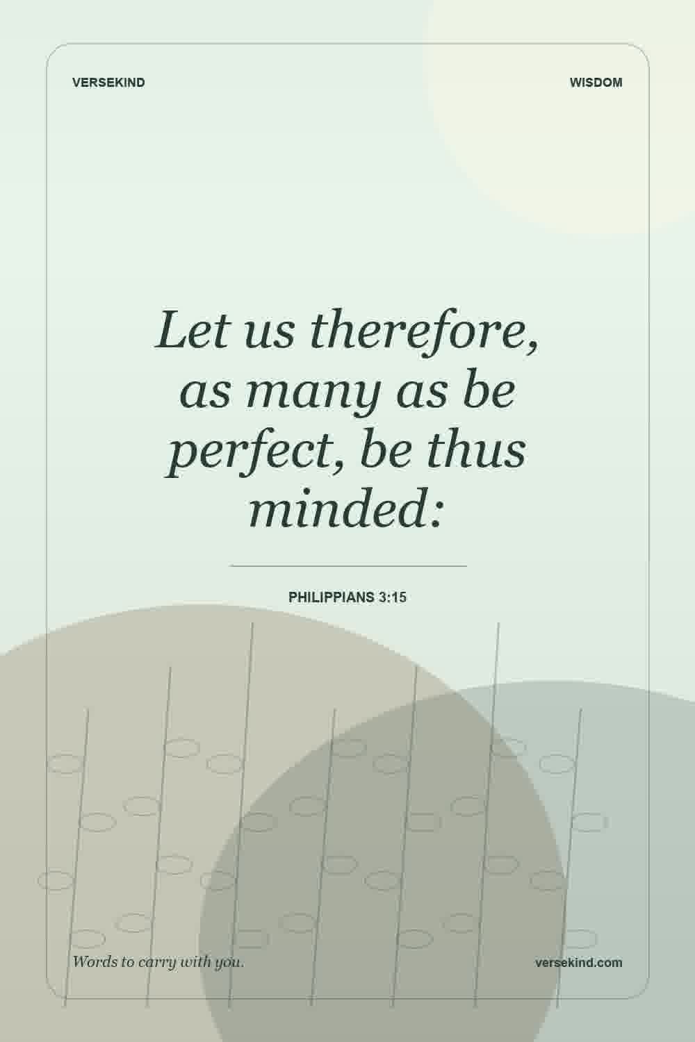 Let us therefore, as many as be perfect, be thus minded: — Philippians 3:15