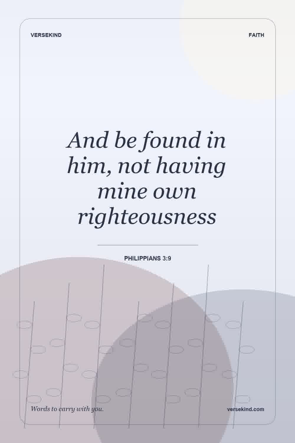 And be found in him, not having mine own righteousness — Philippians 3:9