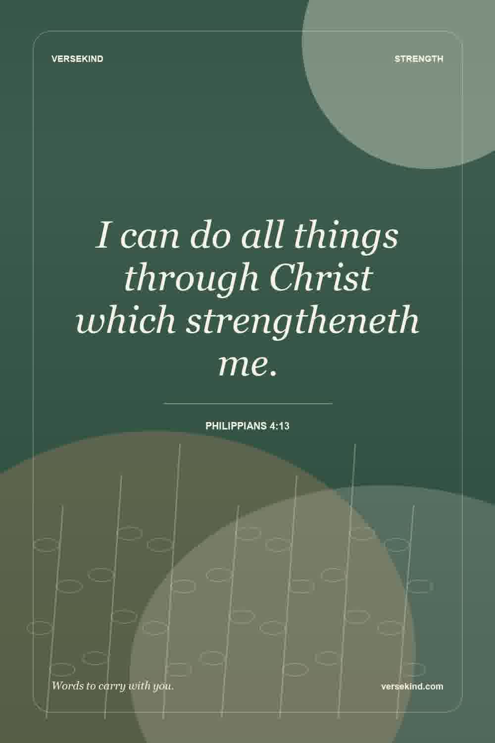 I can do all things through Christ which strengtheneth me. — Philippians 4:13