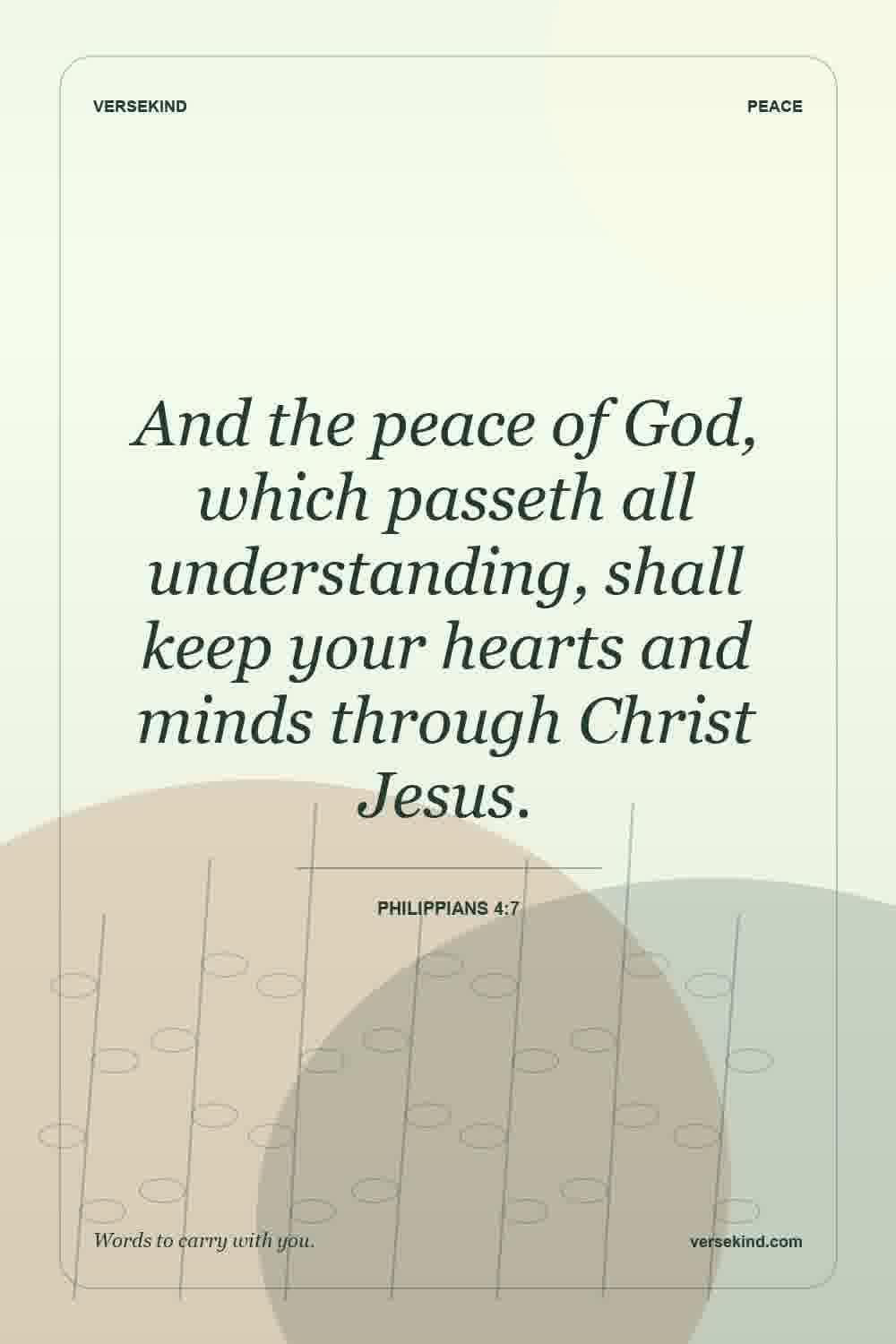 And the peace of God, which passeth all understanding, shall keep your hearts and minds through Christ Jesus. — Philippians 4:7