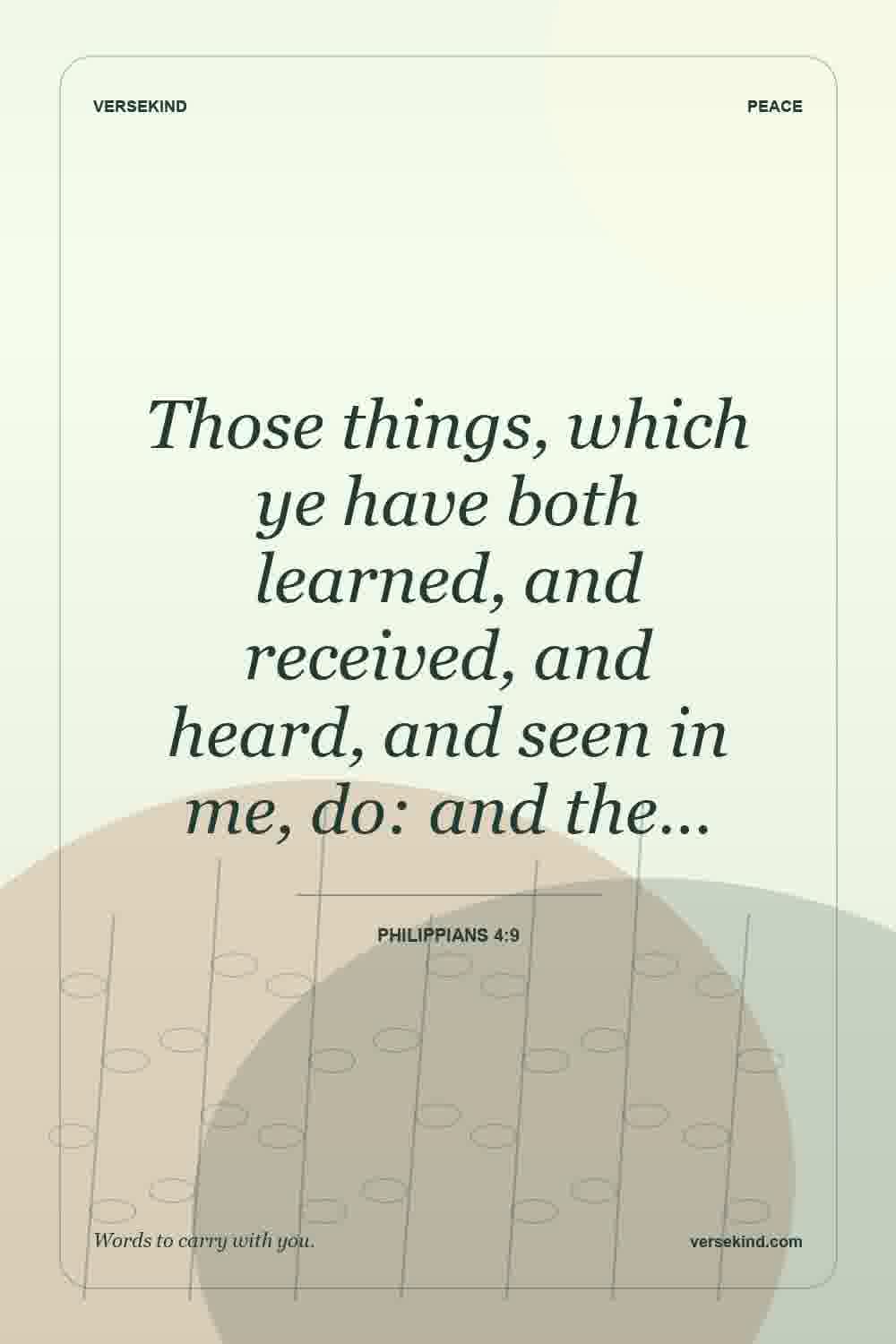 Those things, which ye have both learned, and received, and heard, and seen in me, do: and the… — Philippians 4:9