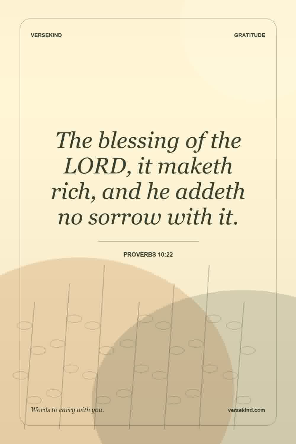 The blessing of the LORD, it maketh rich, and he addeth no sorrow with it. — Proverbs 10:22
