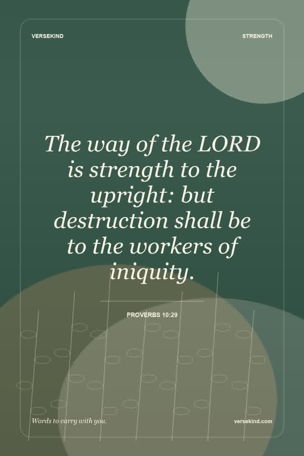 The way of the LORD is strength to the upright: but destruction shall be to the workers of iniquity. — Proverbs 10:29