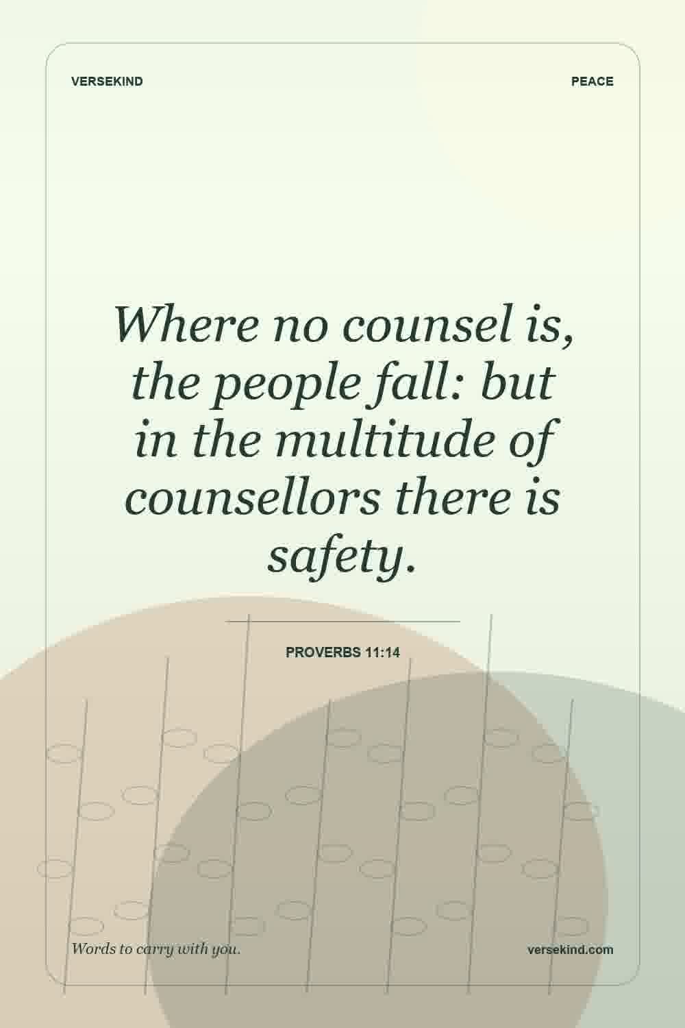 Where no counsel is, the people fall: but in the multitude of counsellors there is safety. — Proverbs 11:14