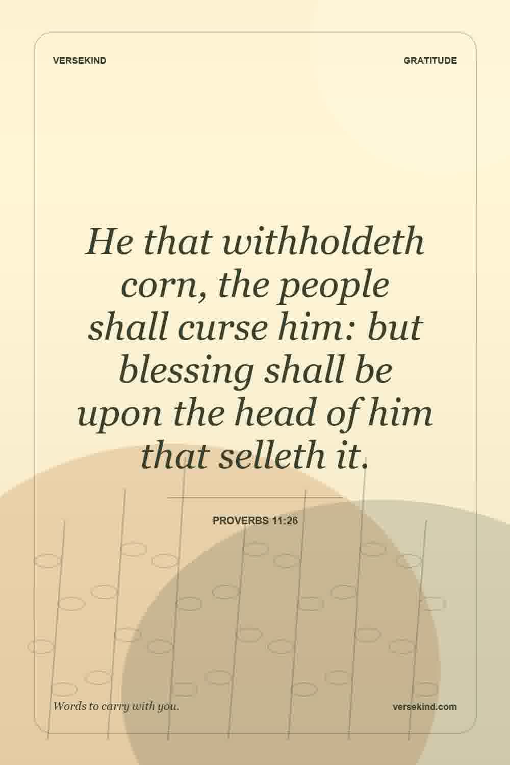 He that withholdeth corn, the people shall curse him: but blessing shall be upon the head of him that selleth it. — Proverbs 11:26