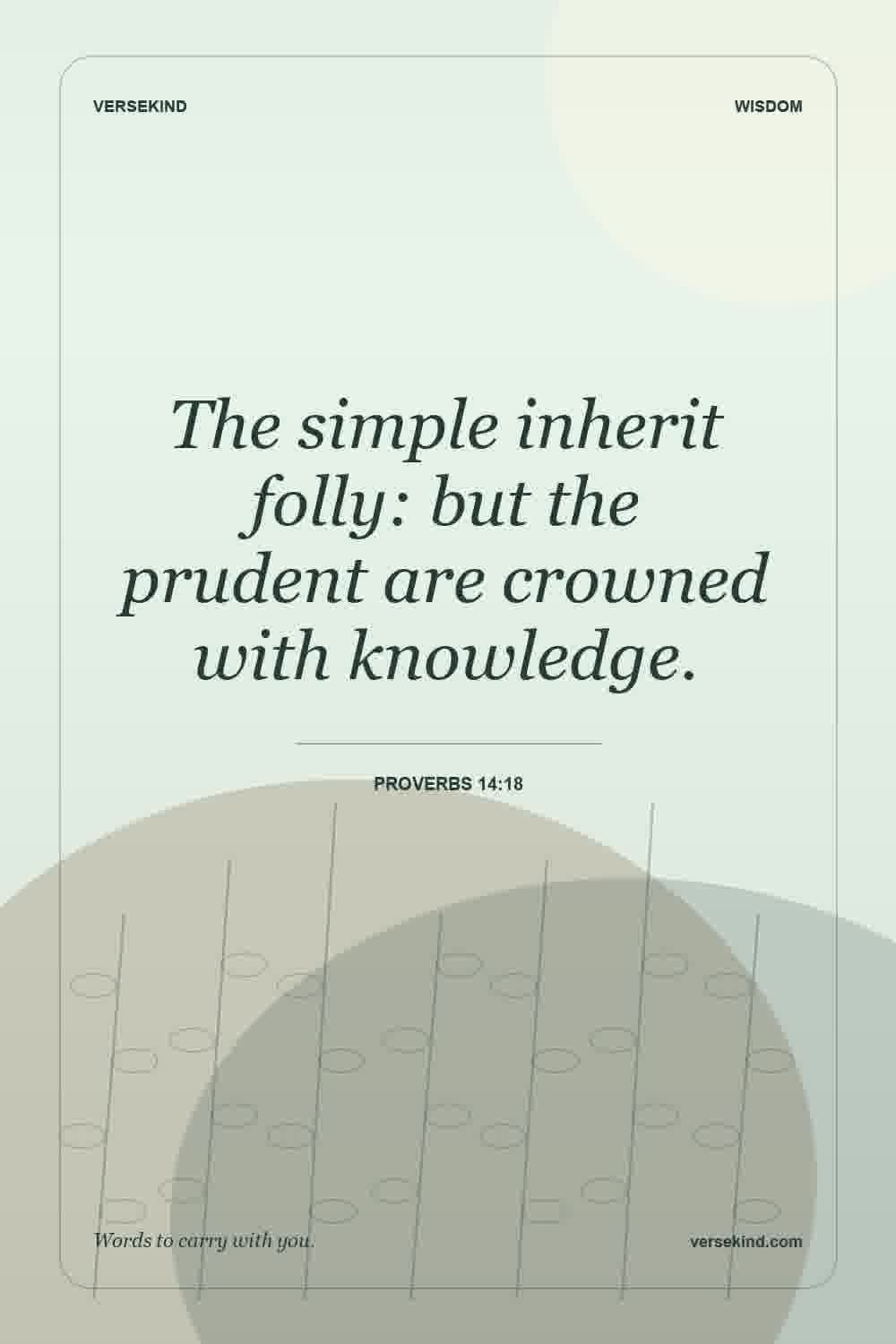 The simple inherit folly: but the prudent are crowned with knowledge. — Proverbs 14:18