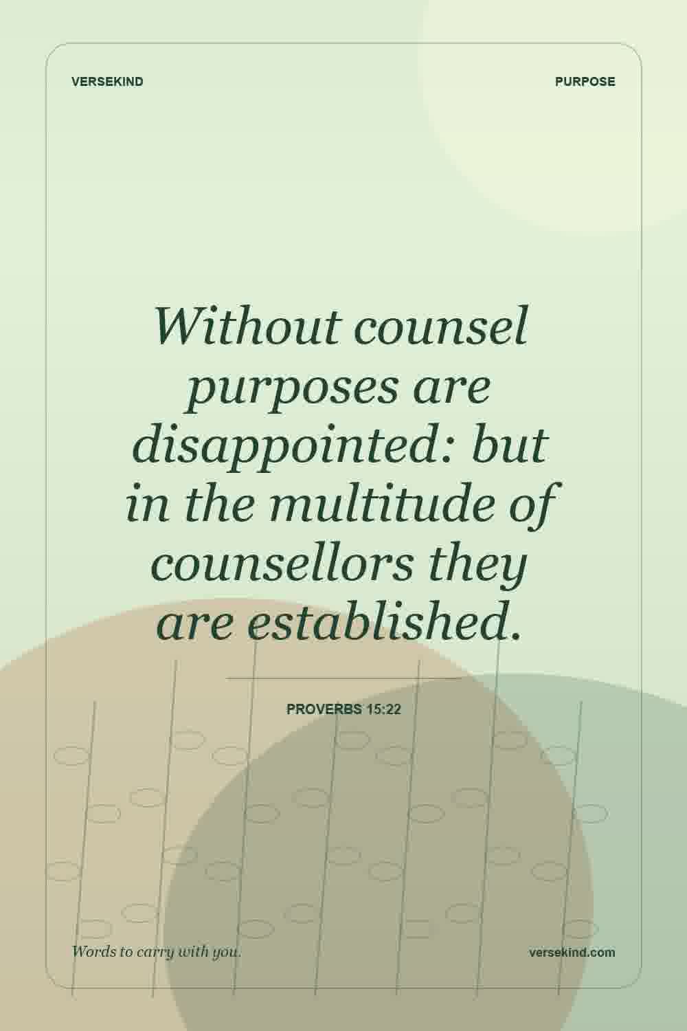 Without counsel purposes are disappointed: but in the multitude of counsellors they are established. — Proverbs 15:22
