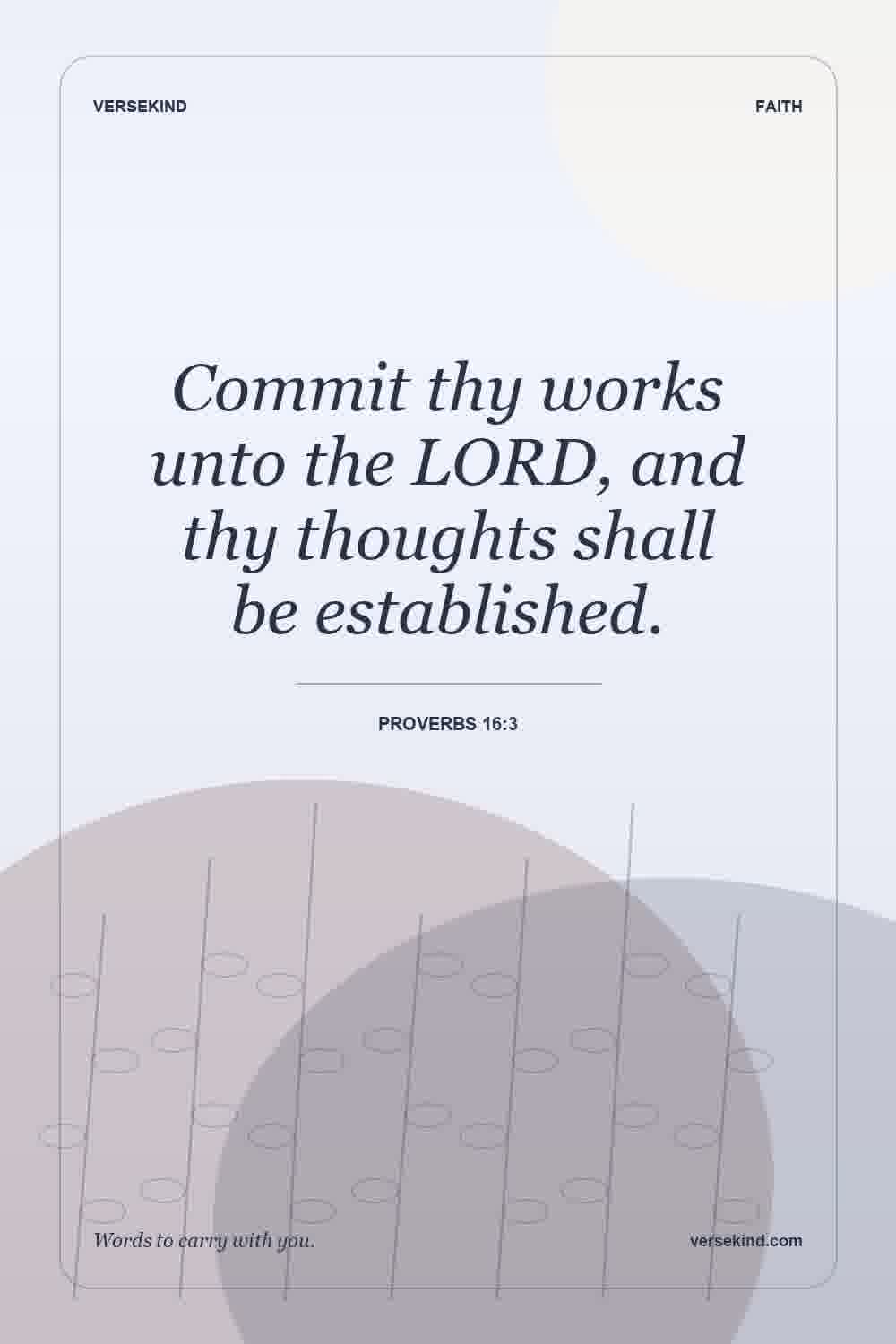 Commit thy works unto the LORD, and thy thoughts shall be established. — Proverbs 16:3