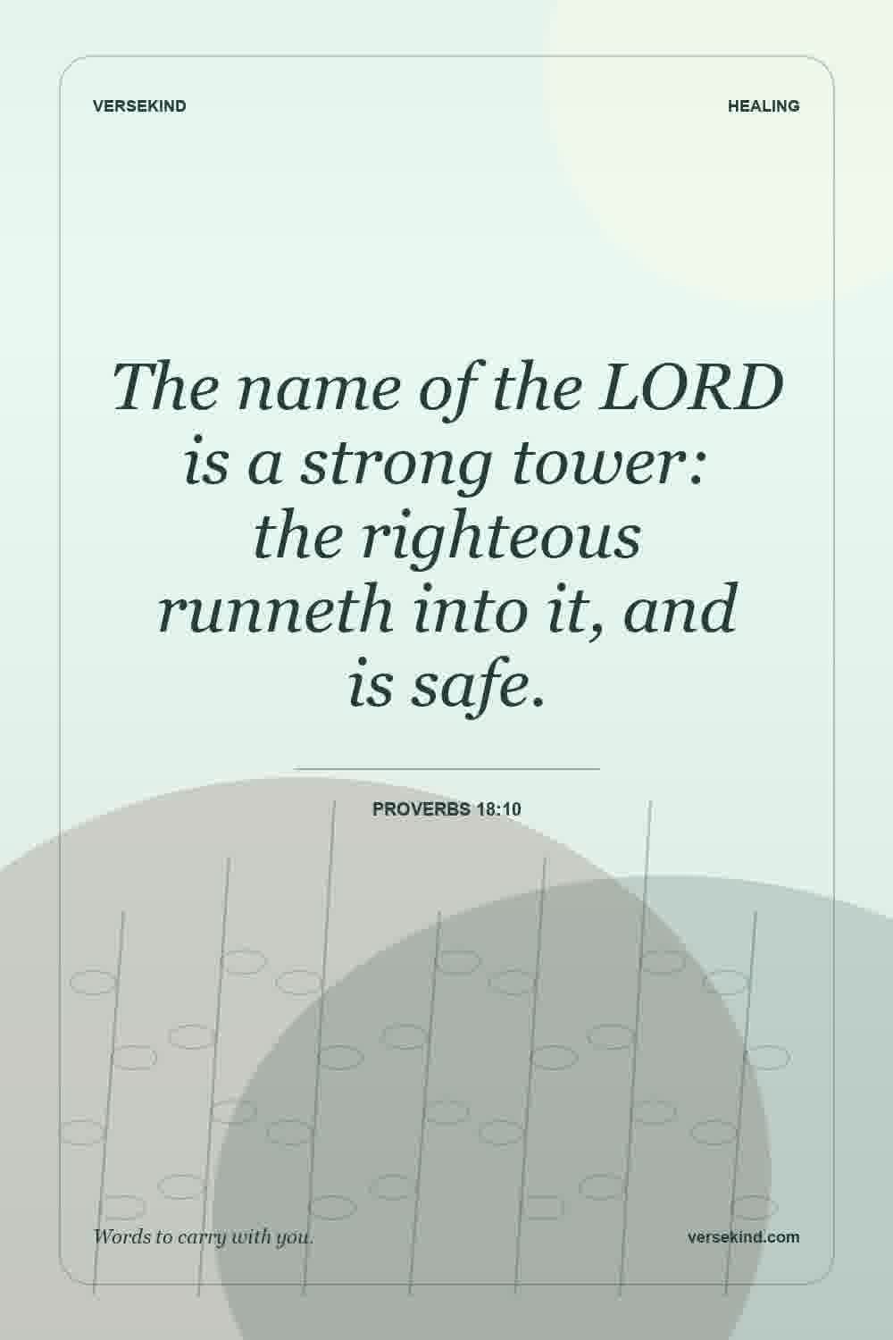 The name of the LORD is a strong tower: the righteous runneth into it, and is safe. — Proverbs 18:10