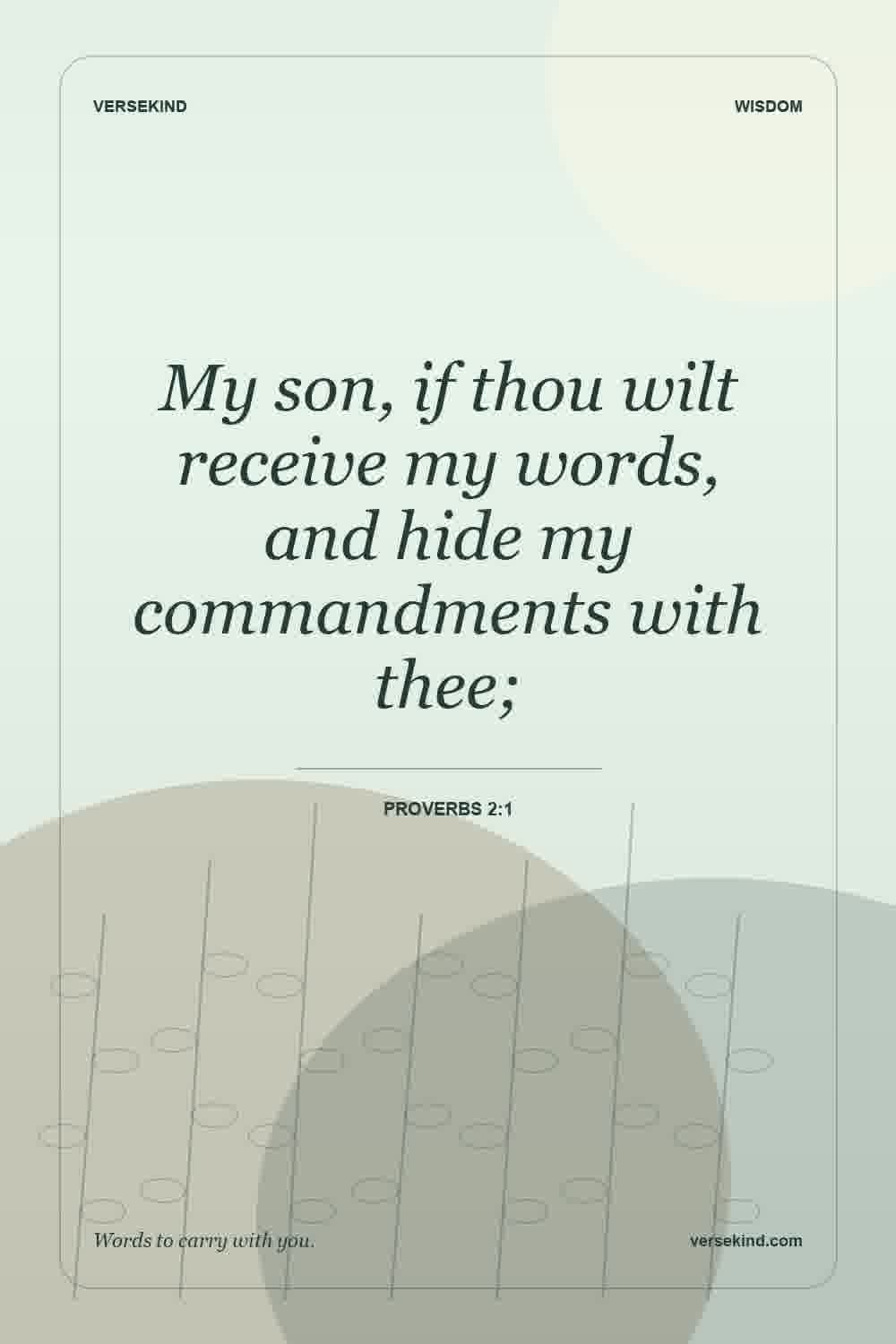 My son, if thou wilt receive my words, and hide my commandments with thee; — Proverbs 2:1