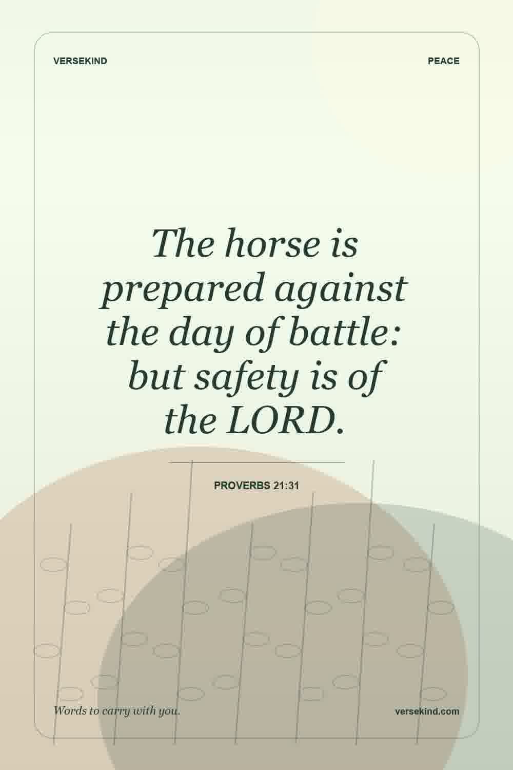 The horse is prepared against the day of battle: but safety is of the LORD. — Proverbs 21:31
