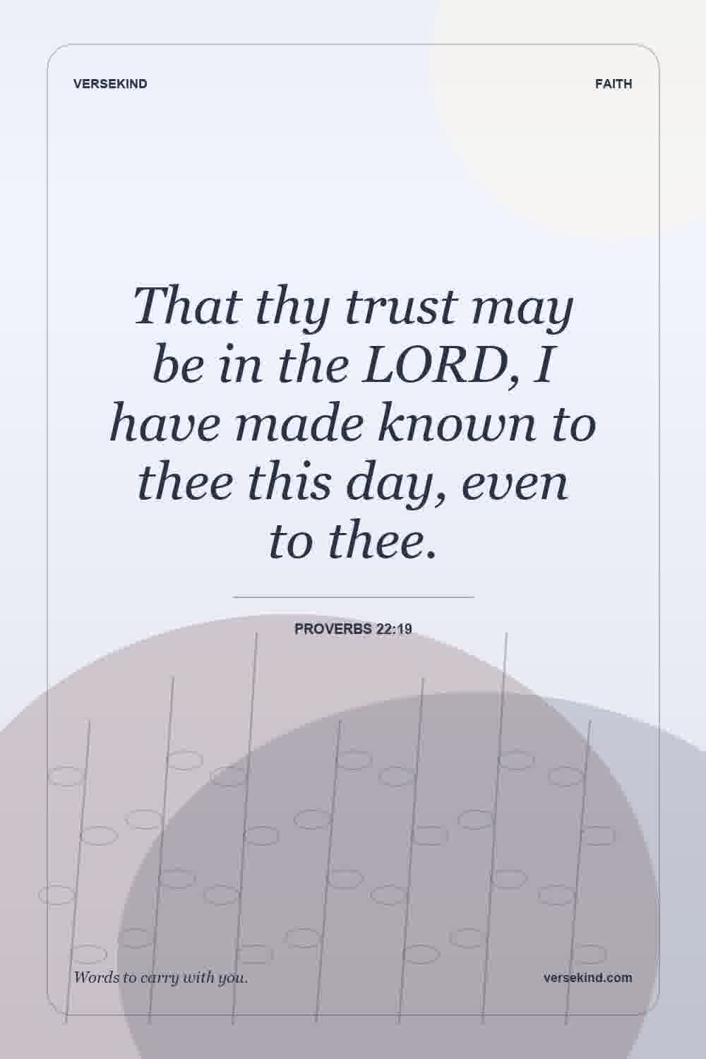 That thy trust may be in the LORD, I have made known to thee this day, even to thee. — Proverbs 22:19