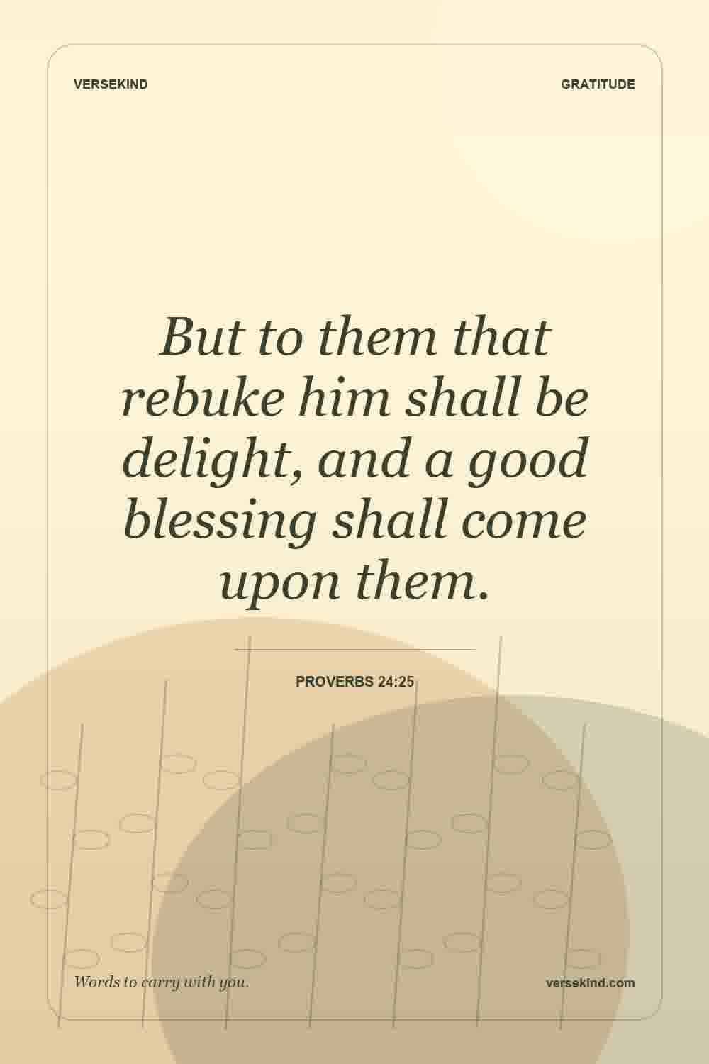 But to them that rebuke him shall be delight, and a good blessing shall come upon them. — Proverbs 24:25