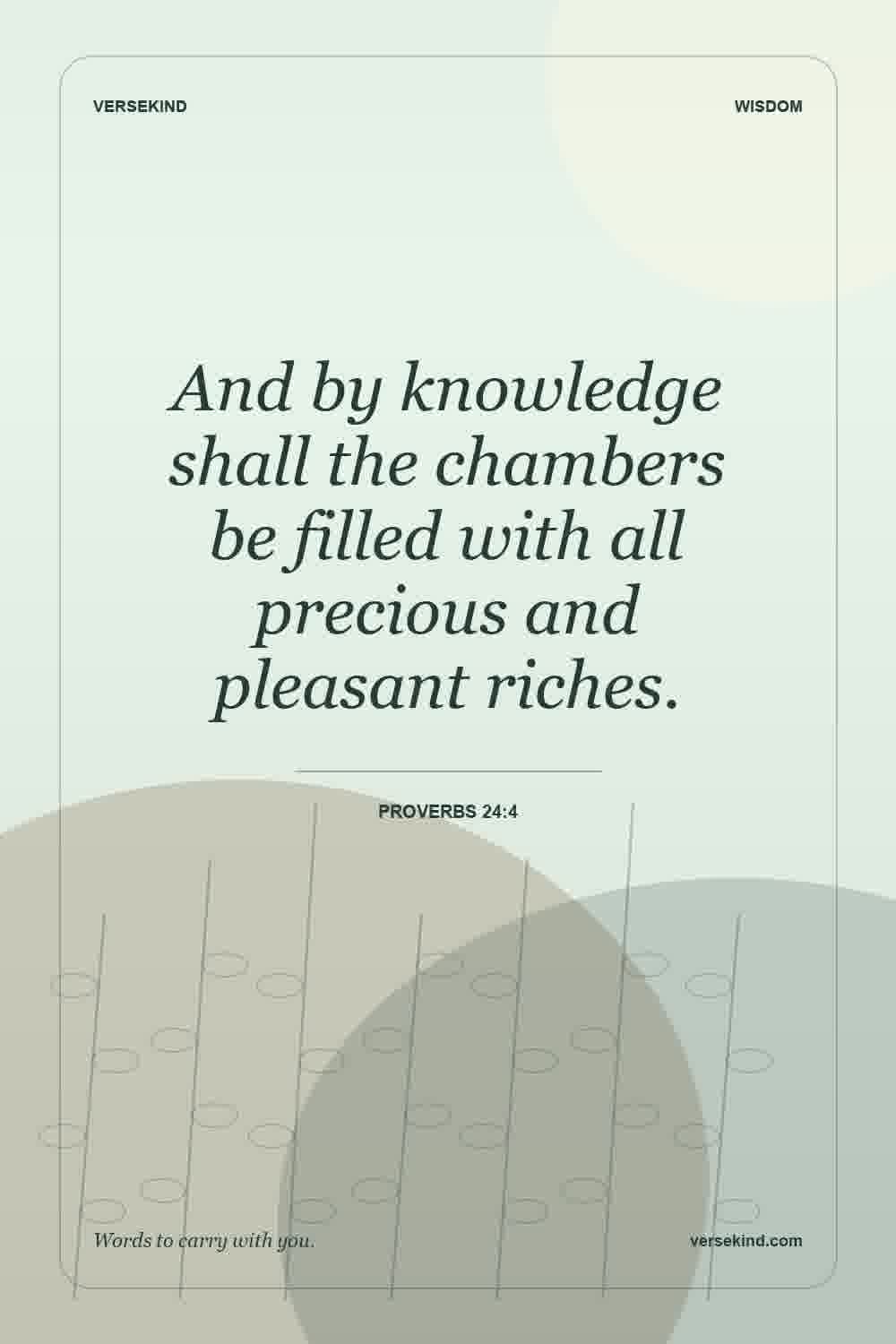 And by knowledge shall the chambers be filled with all precious and pleasant riches. — Proverbs 24:4
