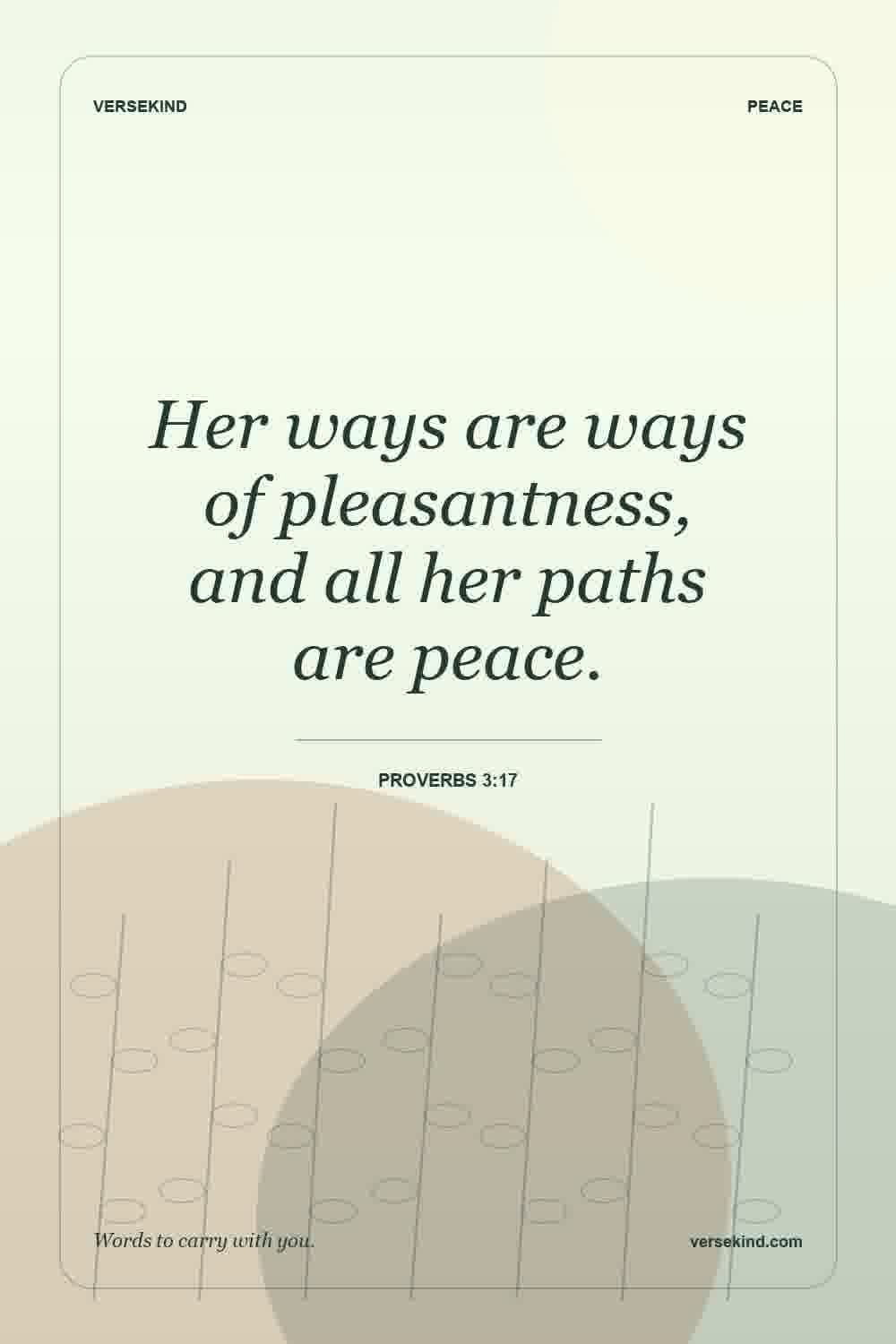 Her ways are ways of pleasantness, and all her paths are peace. — Proverbs 3:17