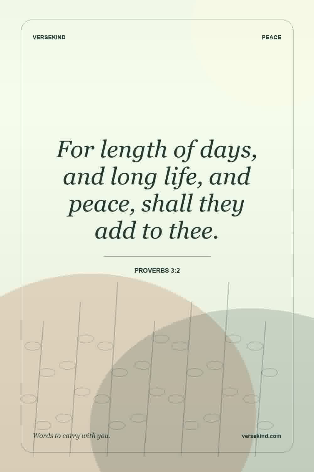 For length of days, and long life, and peace, shall they add to thee. — Proverbs 3:2