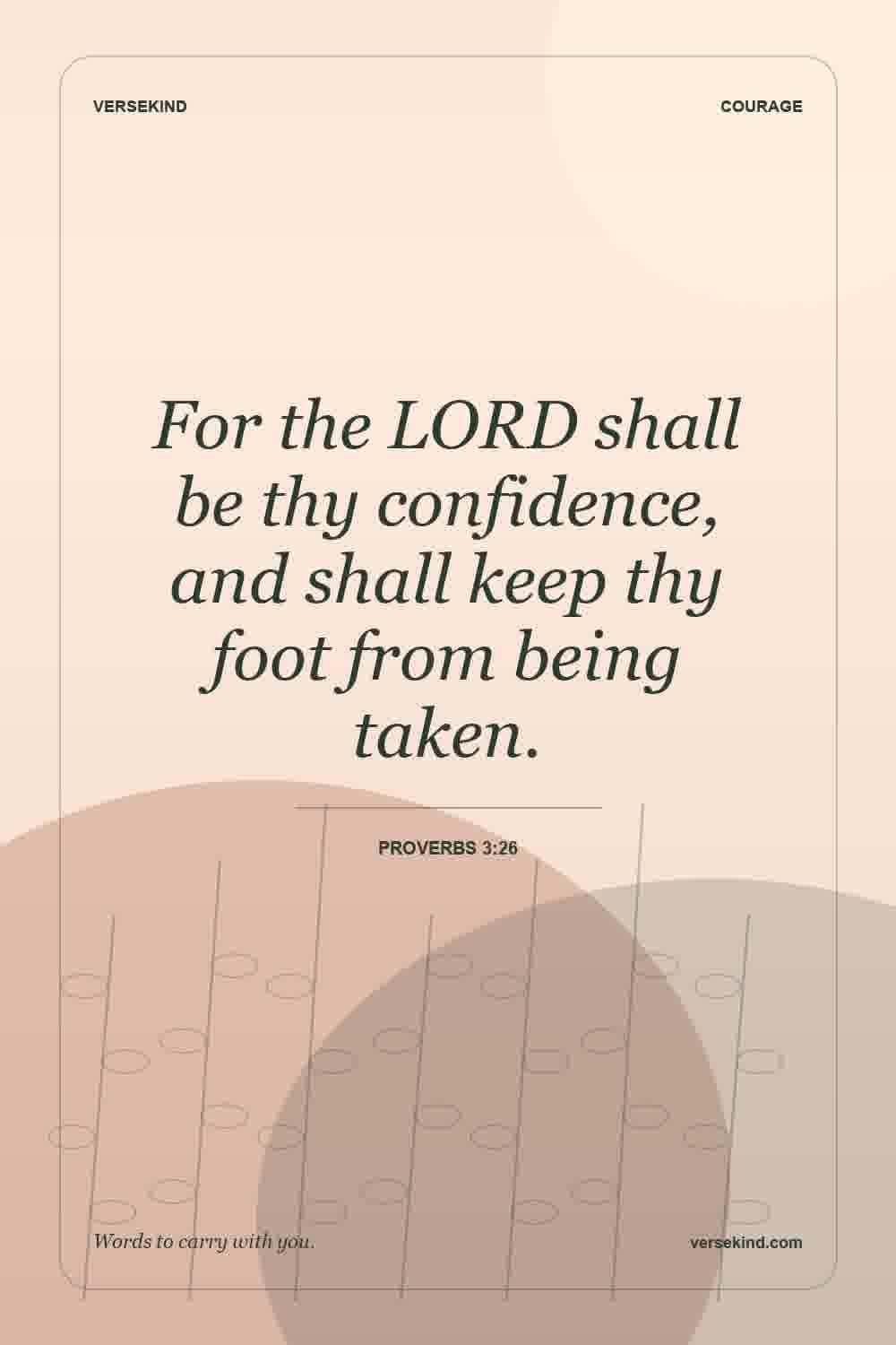 For the LORD shall be thy confidence, and shall keep thy foot from being taken. — Proverbs 3:26