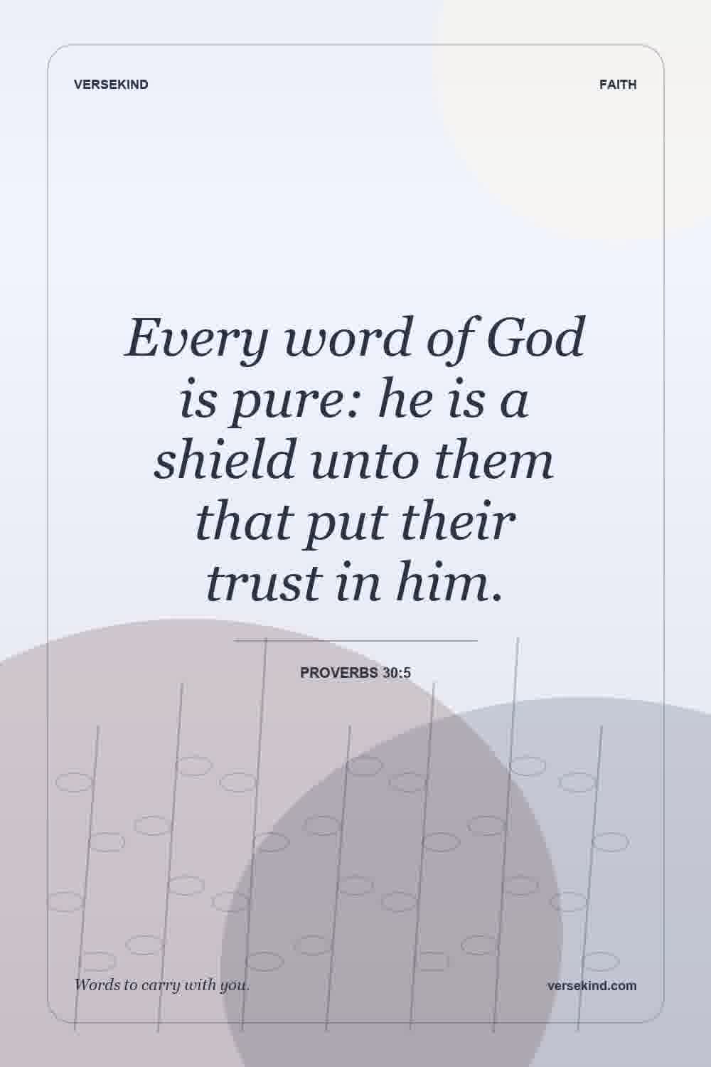 Every word of God is pure: he is a shield unto them that put their trust in him. — Proverbs 30:5