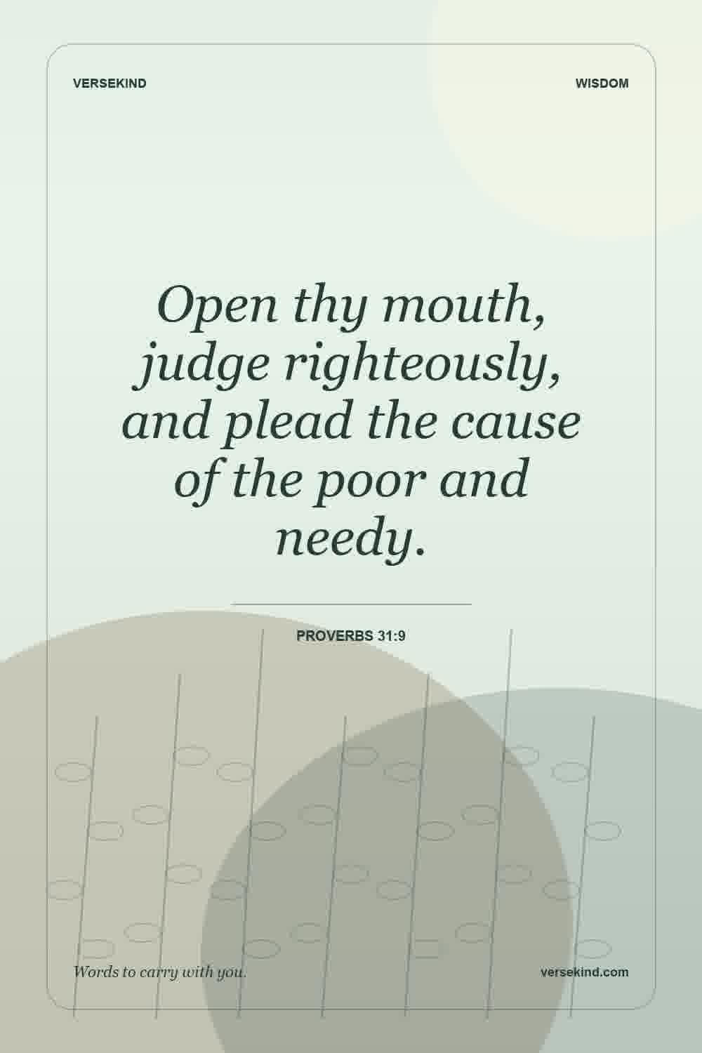 Open thy mouth, judge righteously, and plead the cause of the poor and needy. — Proverbs 31:9