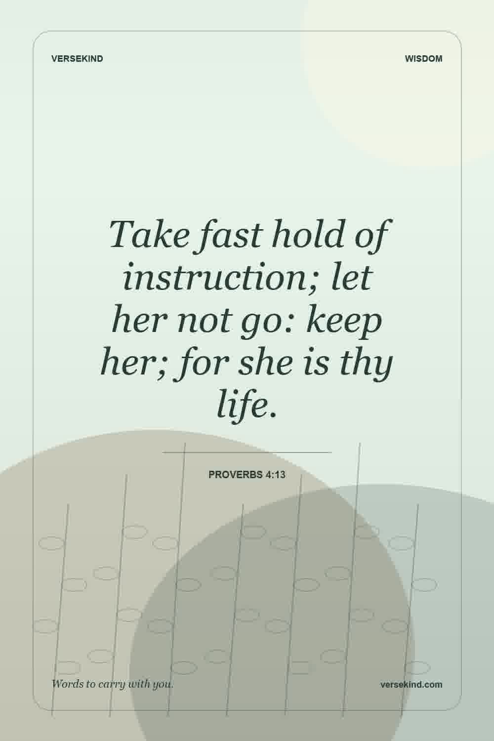 Take fast hold of instruction; let her not go: keep her; for she is thy life. — Proverbs 4:13