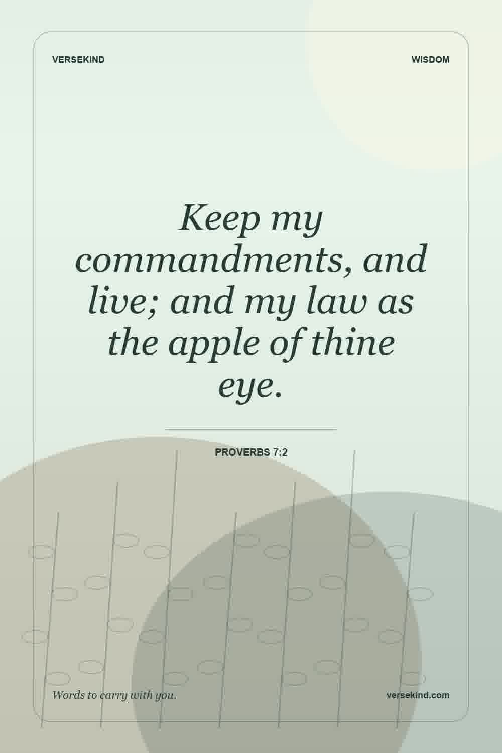Keep my commandments, and live; and my law as the apple of thine eye. — Proverbs 7:2