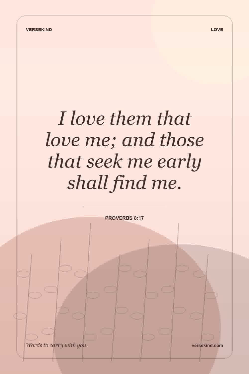 I love them that love me; and those that seek me early shall find me. — Proverbs 8:17