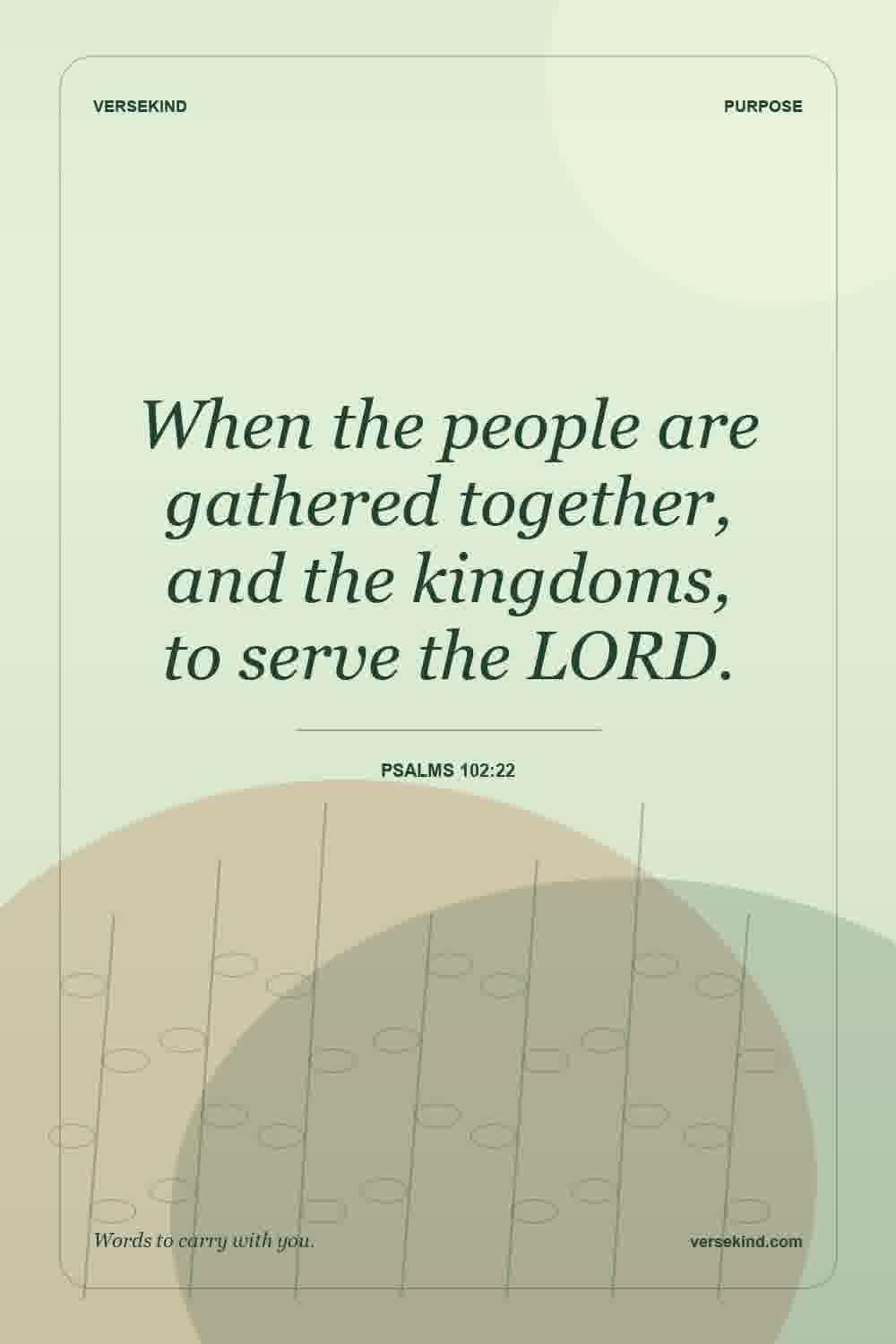 When the people are gathered together, and the kingdoms, to serve the LORD. — Psalms 102:22