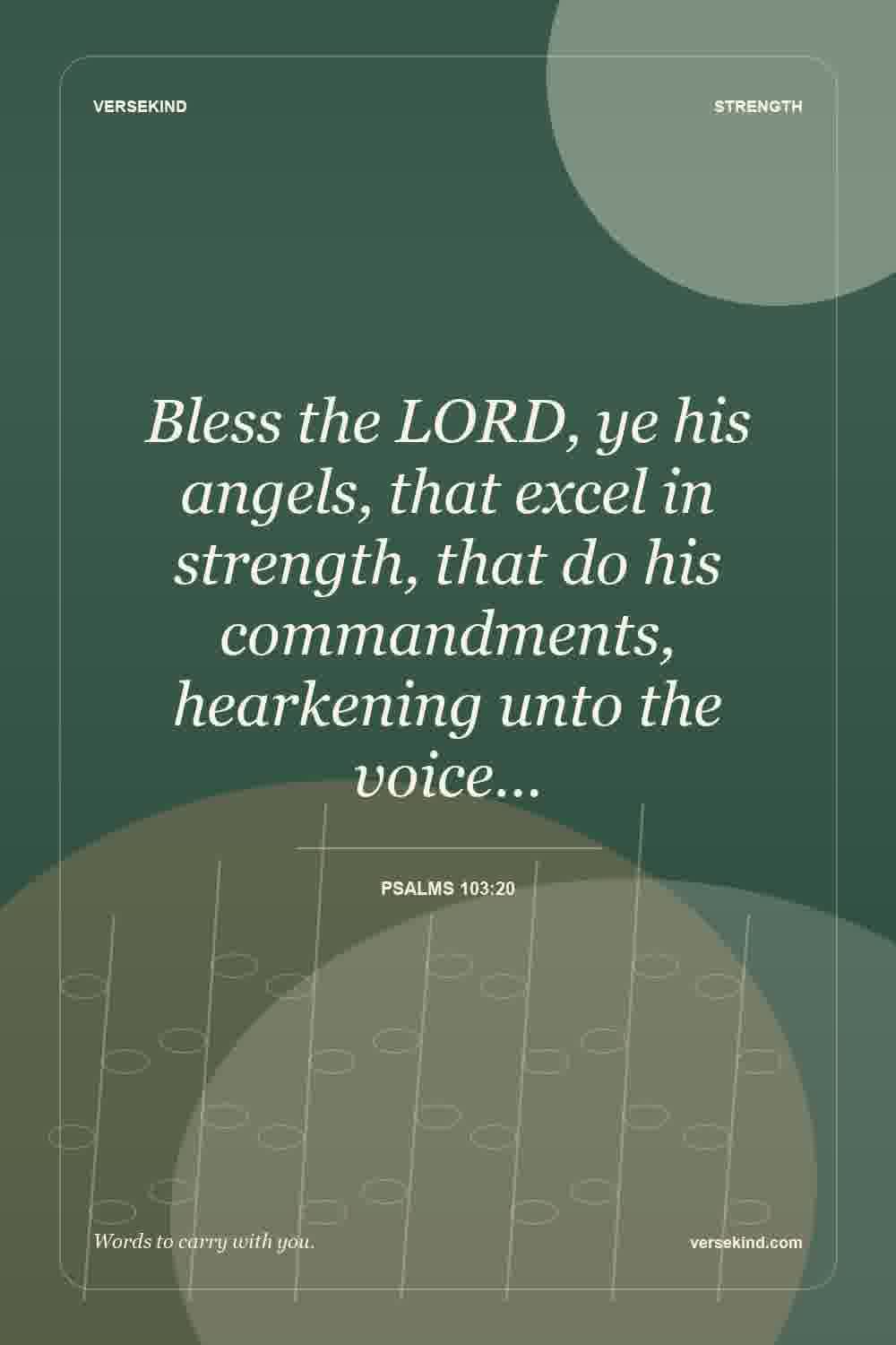 Bless the LORD, ye his angels, that excel in strength, that do his commandments, hearkening unto the voice… — Psalms 103:20