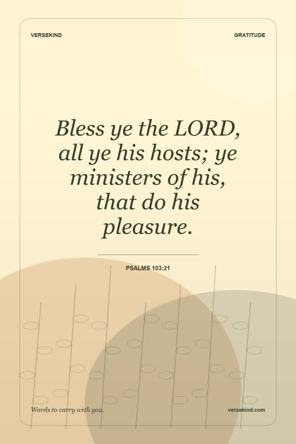 Bless ye the LORD, all ye his hosts; ye ministers of his, that do his pleasure. — Psalms 103:21
