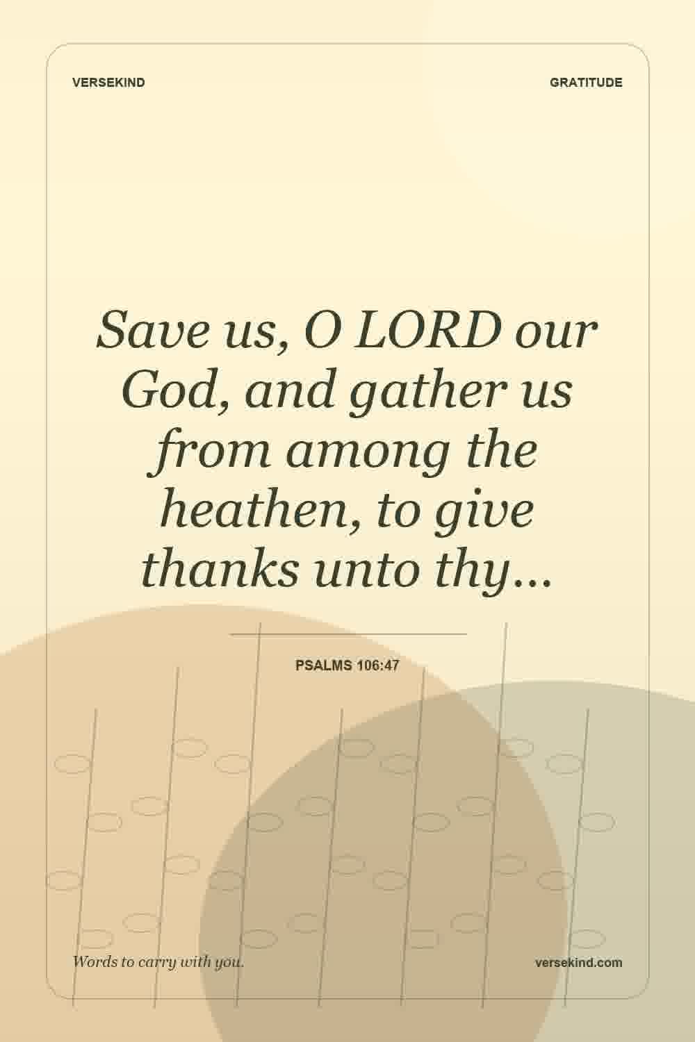 Save us, O LORD our God, and gather us from among the heathen, to give thanks unto thy… — Psalms 106:47