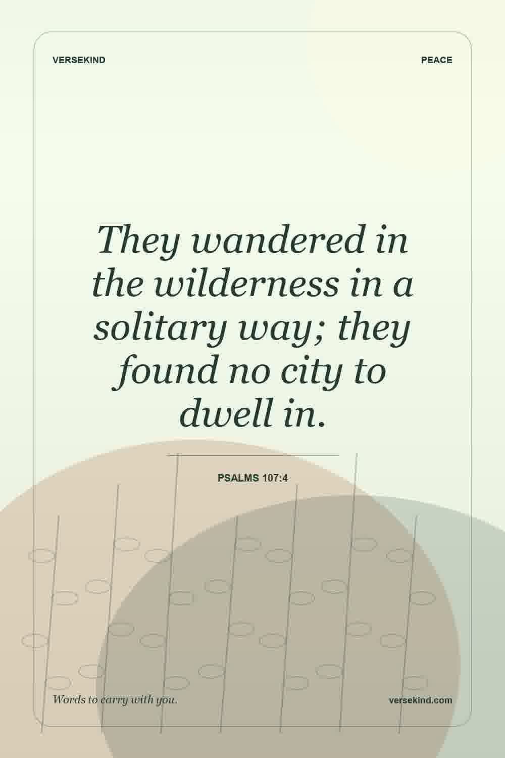 They wandered in the wilderness in a solitary way; they found no city to dwell in. — Psalms 107:4