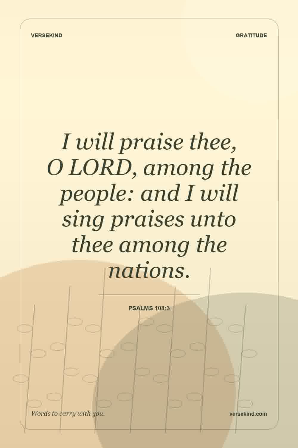 I will praise thee, O LORD, among the people: and I will sing praises unto thee among the nations. — Psalms 108:3