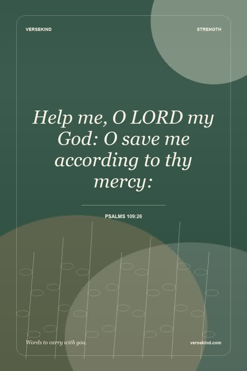 Help me, O LORD my God: O save me according to thy mercy: — Psalms 109:26